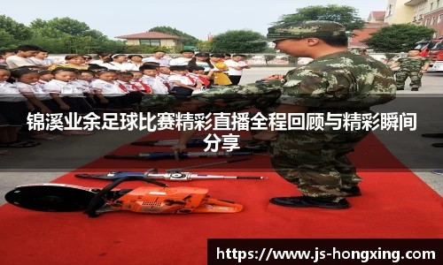 锦溪业余足球比赛精彩直播全程回顾与精彩瞬间分享