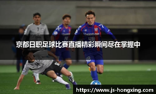 京都日职足球比赛直播精彩瞬间尽在掌握中
