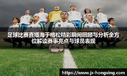 足球比赛直播海于格松精彩瞬间回顾与分析全方位解读赛事亮点与球员表现