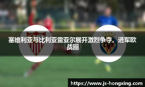 塞维利亚与比利亚雷亚尔展开激烈争夺，进军欧战圈